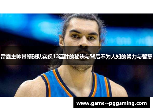 雷霆主帅带领球队实现13连胜的秘诀与背后不为人知的努力与智慧