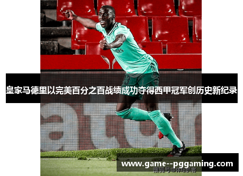 皇家马德里以完美百分之百战绩成功夺得西甲冠军创历史新纪录 皇家马德里以完美百分之百战绩成功夺得西甲冠军创历史新纪录